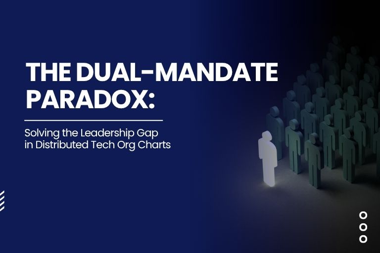 The Dual-Mandate Paradox: Solving the Leadership Gap in Distributed Tech Org Charts