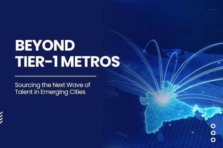 Beyond Tier-1 Metros: Sourcing the Next Wave of Talent in Emerging Cities