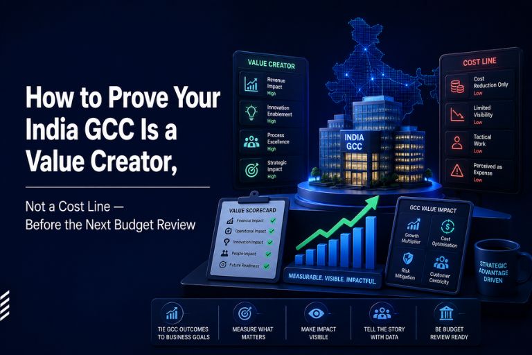 How to Prove Your India GCC Is a Value Creator, Not a Cost Line — Before the Next Budget Review