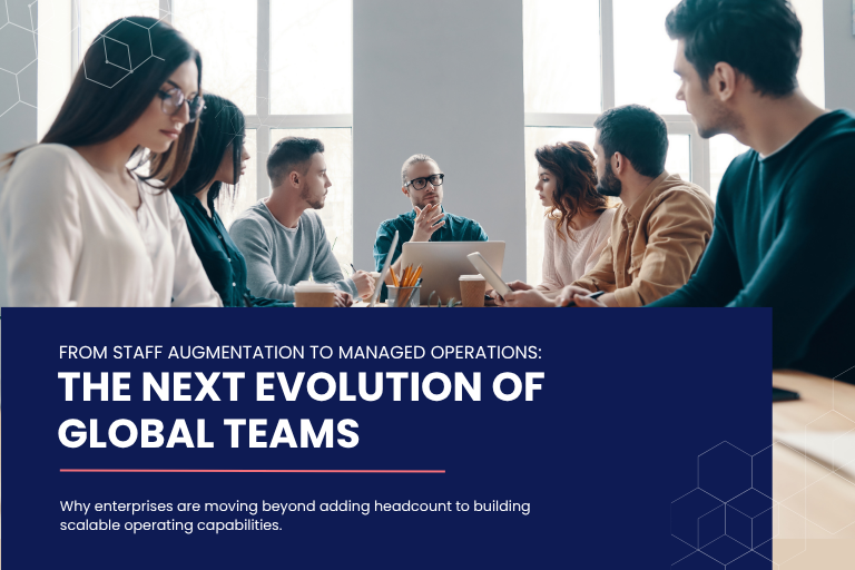 From Staff Augmentation to Managed Operations: The Next Evolution of Global Teams
